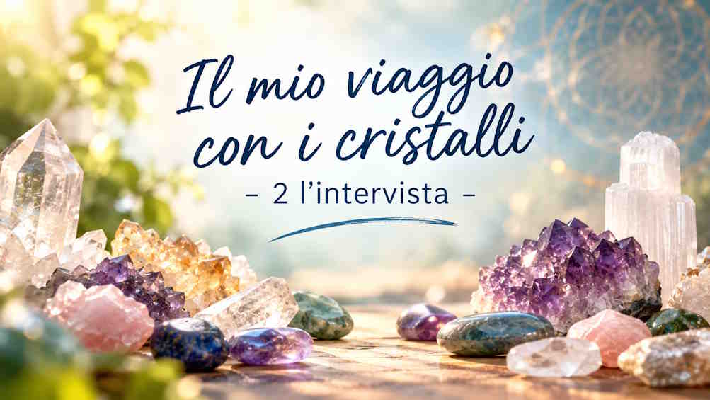 il mio viaggio con i cristalli